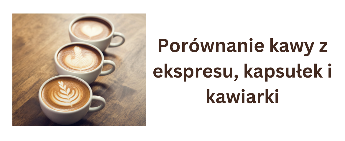 Porównanie kawy z ekspresu, kapsułkowej i z kawiarki - jaka metoda przygotowania kawy jest najlepsza?
